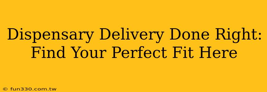 Dispensary Delivery Done Right: Find Your Perfect Fit Here