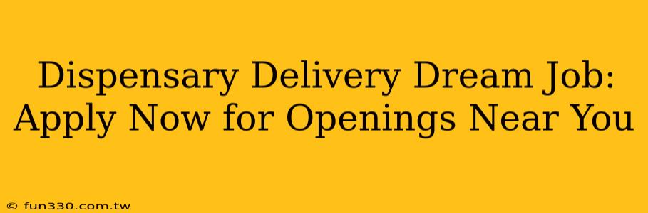 Dispensary Delivery Dream Job: Apply Now for Openings Near You