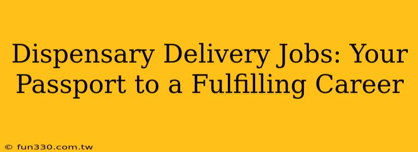 Dispensary Delivery Jobs: Your Passport to a Fulfilling Career