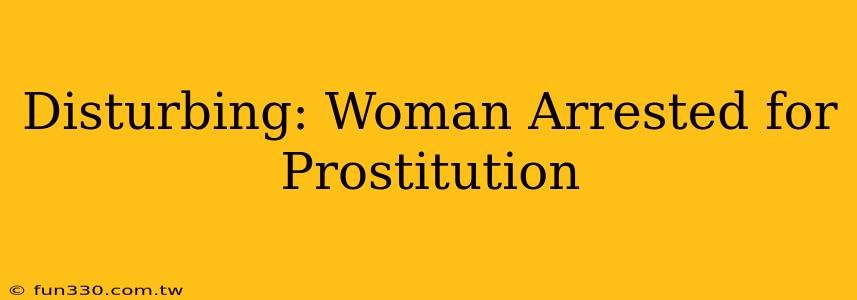 Disturbing: Woman Arrested for Prostitution