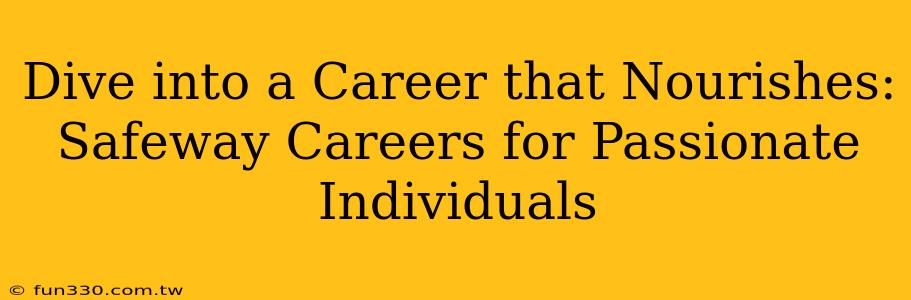 Dive into a Career that Nourishes: Safeway Careers for Passionate Individuals