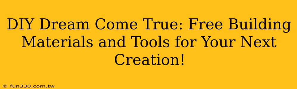 DIY Dream Come True: Free Building Materials and Tools for Your Next Creation!