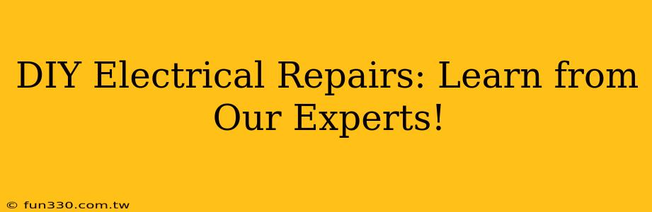 DIY Electrical Repairs: Learn from Our Experts!