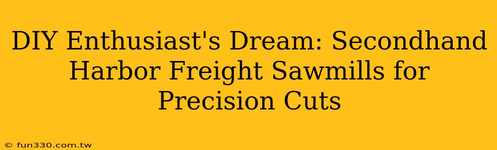 DIY Enthusiast's Dream: Secondhand Harbor Freight Sawmills for Precision Cuts