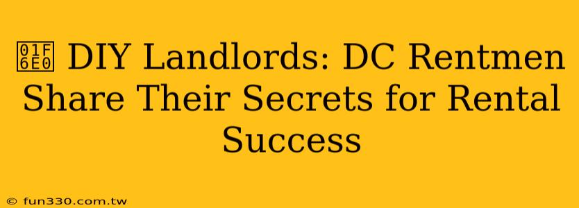 🛠️ DIY Landlords: DC Rentmen Share Their Secrets for Rental Success