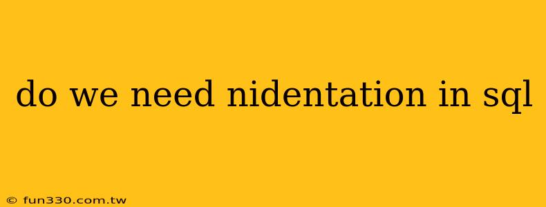 do we need nidentation in sql