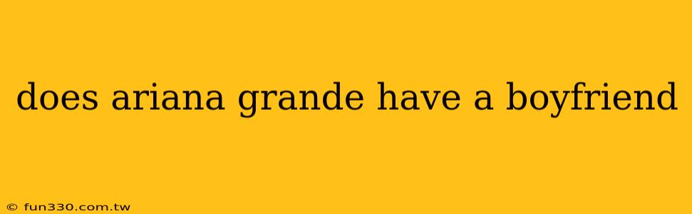 does ariana grande have a boyfriend