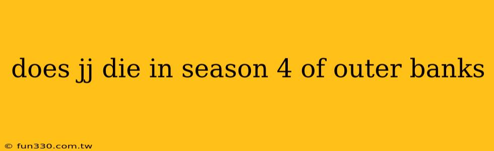 does jj die in season 4 of outer banks