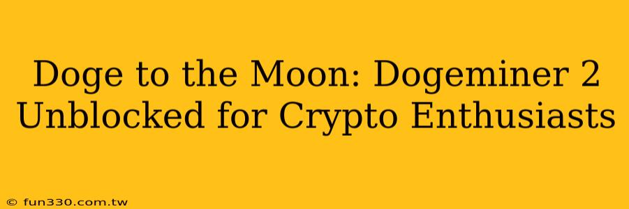 Doge to the Moon: Dogeminer 2 Unblocked for Crypto Enthusiasts