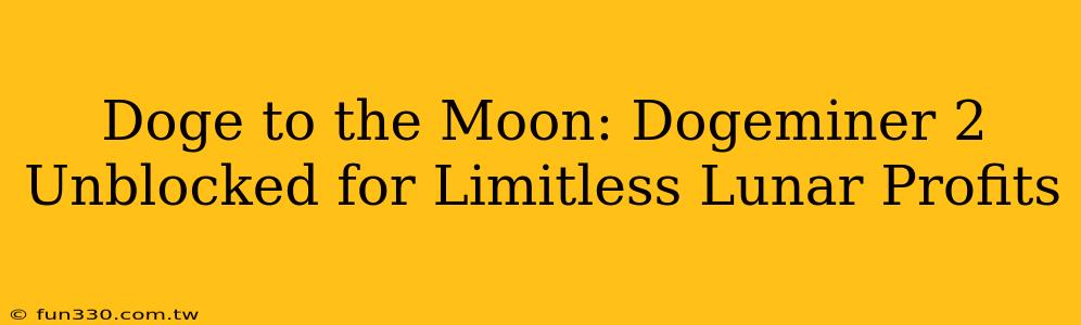 Doge to the Moon: Dogeminer 2 Unblocked for Limitless Lunar Profits