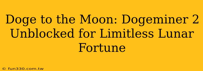 Doge to the Moon: Dogeminer 2 Unblocked for Limitless Lunar Fortune