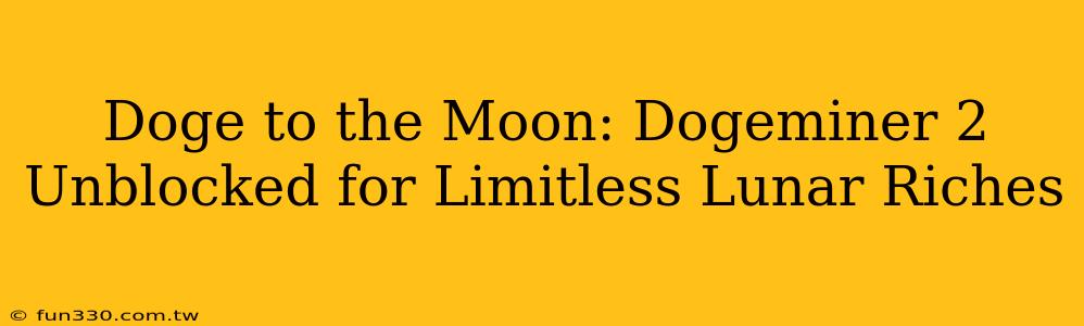 Doge to the Moon: Dogeminer 2 Unblocked for Limitless Lunar Riches