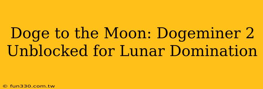 Doge to the Moon: Dogeminer 2 Unblocked for Lunar Domination