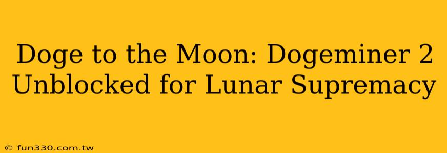 Doge to the Moon: Dogeminer 2 Unblocked for Lunar Supremacy