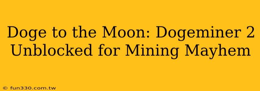 Doge to the Moon: Dogeminer 2 Unblocked for Mining Mayhem