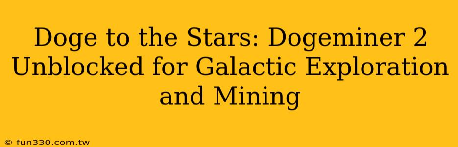 Doge to the Stars: Dogeminer 2 Unblocked for Galactic Exploration and Mining