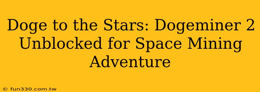 Doge to the Stars: Dogeminer 2 Unblocked for Space Mining Adventure