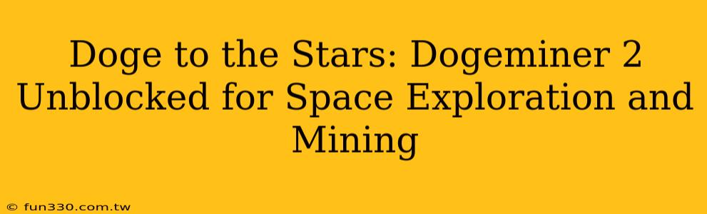 Doge to the Stars: Dogeminer 2 Unblocked for Space Exploration and Mining