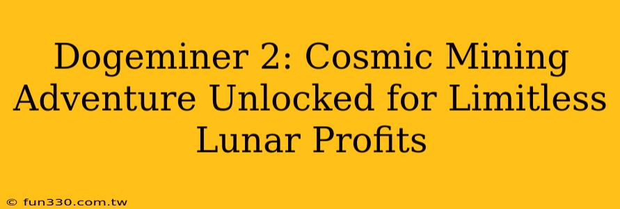 Dogeminer 2: Cosmic Mining Adventure Unlocked for Limitless Lunar Profits