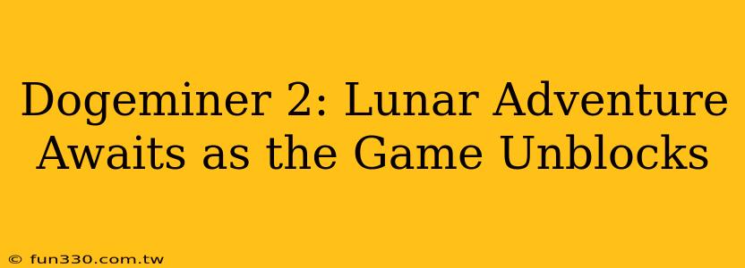 Dogeminer 2: Lunar Adventure Awaits as the Game Unblocks