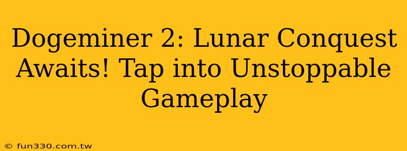 Dogeminer 2: Lunar Conquest Awaits! Tap into Unstoppable Gameplay