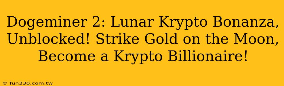 Dogeminer 2: Lunar Krypto Bonanza, Unblocked! Strike Gold on the Moon, Become a Krypto Billionaire!