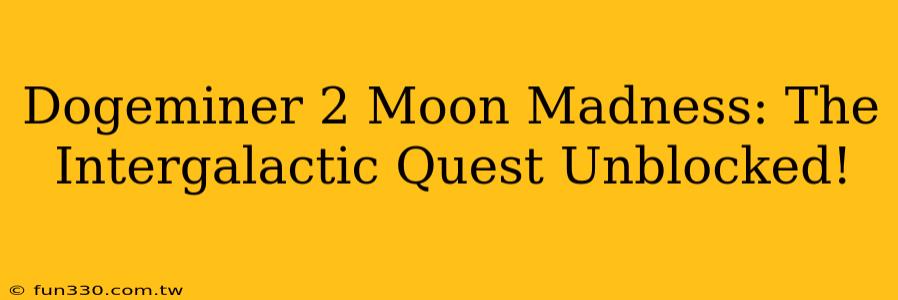 Dogeminer 2 Moon Madness: The Intergalactic Quest Unblocked!