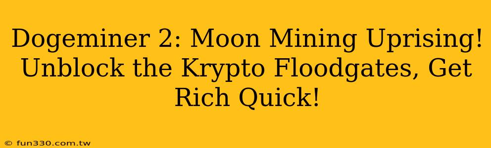 Dogeminer 2: Moon Mining Uprising! Unblock the Krypto Floodgates, Get Rich Quick!