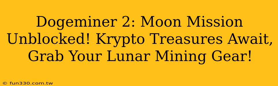 Dogeminer 2: Moon Mission Unblocked! Krypto Treasures Await, Grab Your Lunar Mining Gear!