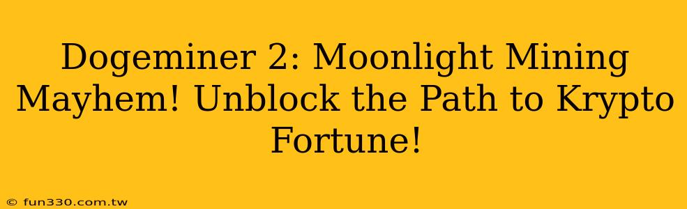 Dogeminer 2: Moonlight Mining Mayhem! Unblock the Path to Krypto Fortune!