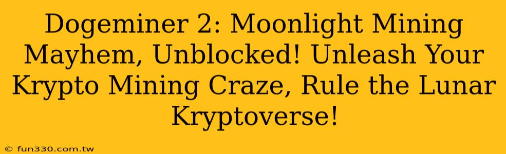 Dogeminer 2: Moonlight Mining Mayhem, Unblocked! Unleash Your Krypto Mining Craze, Rule the Lunar Kryptoverse!