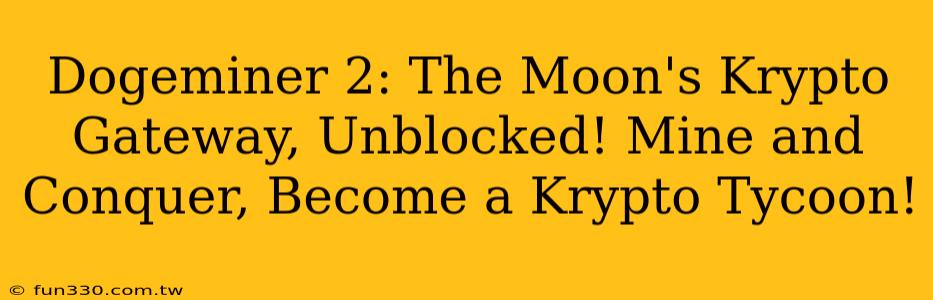 Dogeminer 2: The Moon's Krypto Gateway, Unblocked! Mine and Conquer, Become a Krypto Tycoon!