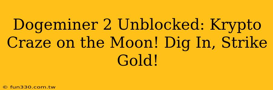 Dogeminer 2 Unblocked: Krypto Craze on the Moon! Dig In, Strike Gold!