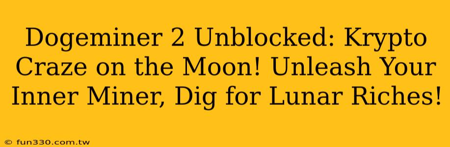 Dogeminer 2 Unblocked: Krypto Craze on the Moon! Unleash Your Inner Miner, Dig for Lunar Riches!