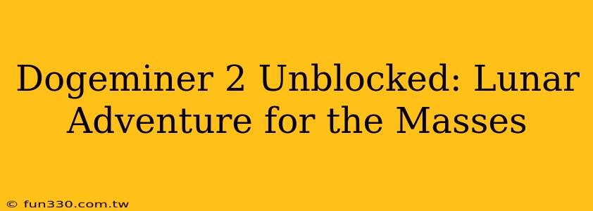 Dogeminer 2 Unblocked: Lunar Adventure for the Masses