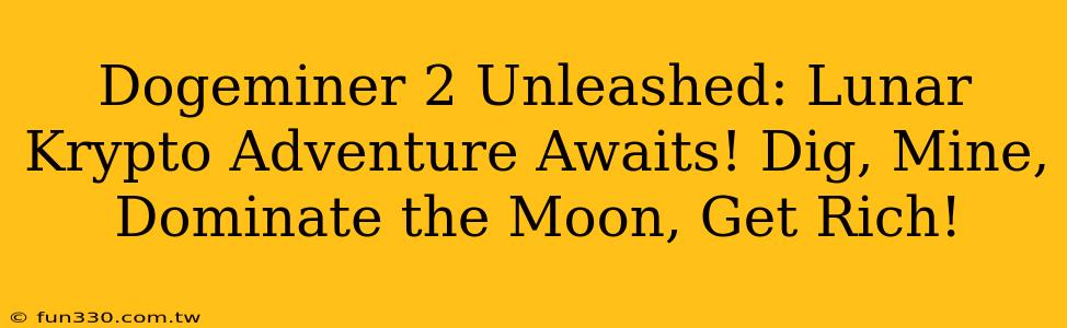 Dogeminer 2 Unleashed: Lunar Krypto Adventure Awaits! Dig, Mine, Dominate the Moon, Get Rich!