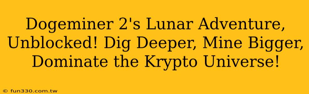 Dogeminer 2's Lunar Adventure, Unblocked! Dig Deeper, Mine Bigger, Dominate the Krypto Universe!