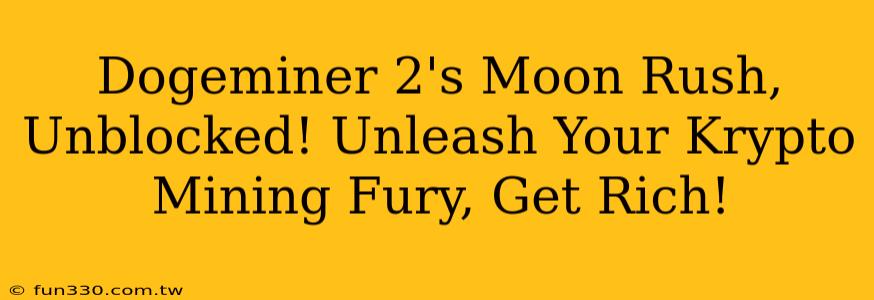 Dogeminer 2's Moon Rush, Unblocked! Unleash Your Krypto Mining Fury, Get Rich!