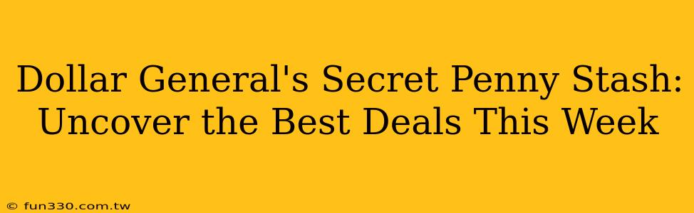 Dollar General's Secret Penny Stash: Uncover the Best Deals This Week