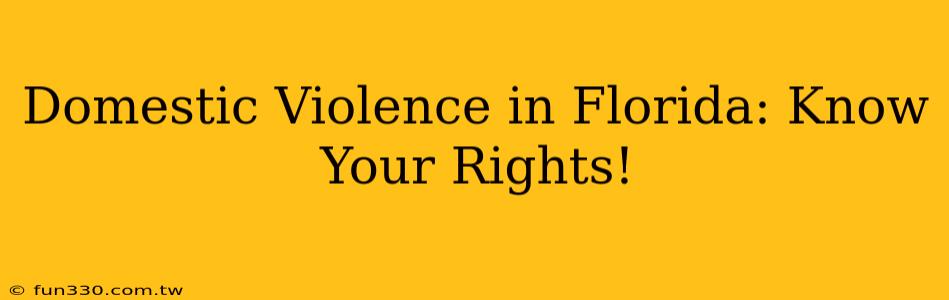 Domestic Violence in Florida: Know Your Rights!