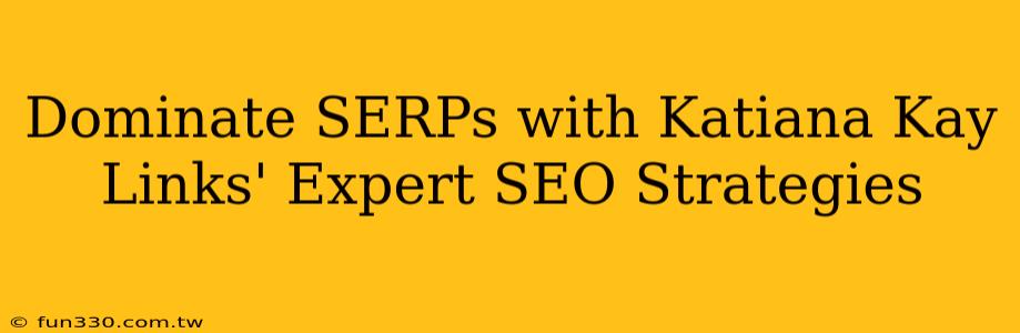 Dominate SERPs with Katiana Kay Links' Expert SEO Strategies