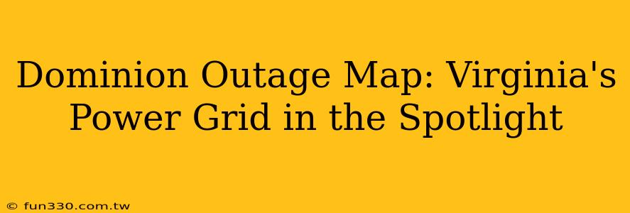 Dominion Outage Map: Virginia's Power Grid in the Spotlight