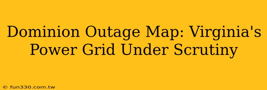 Dominion Outage Map: Virginia's Power Grid Under Scrutiny