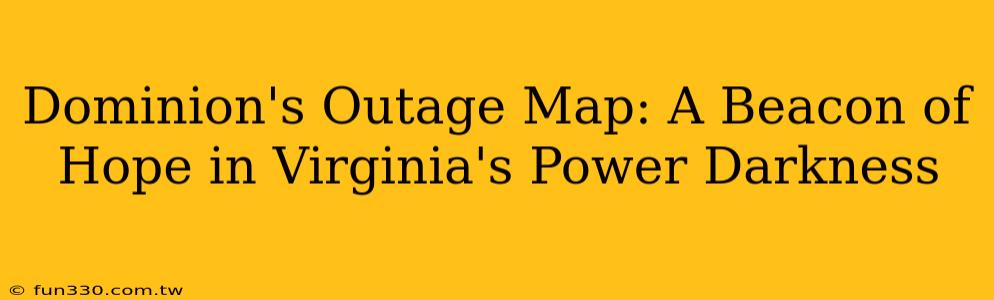 Dominion's Outage Map: A Beacon of Hope in Virginia's Power Darkness