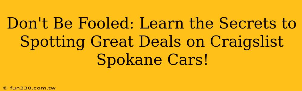 Don't Be Fooled: Learn the Secrets to Spotting Great Deals on Craigslist Spokane Cars!