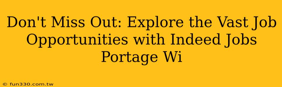 Don't Miss Out: Explore the Vast Job Opportunities with Indeed Jobs Portage Wi