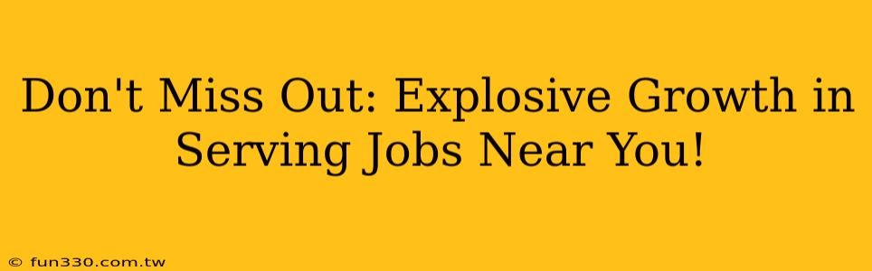 Don't Miss Out: Explosive Growth in Serving Jobs Near You!