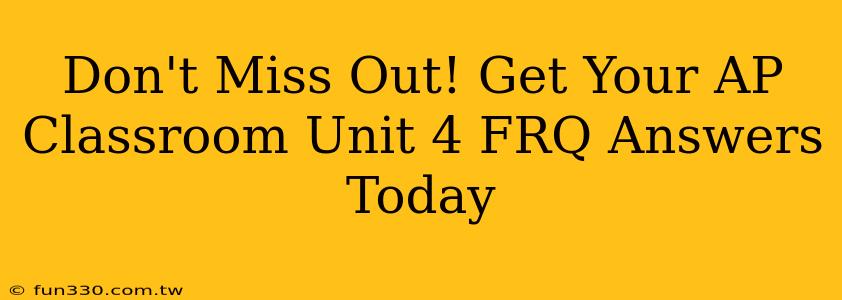 Don't Miss Out! Get Your AP Classroom Unit 4 FRQ Answers Today