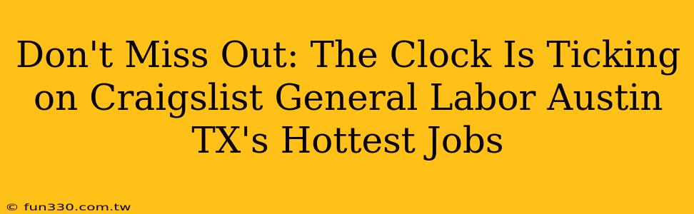 Don't Miss Out: The Clock Is Ticking on Craigslist General Labor Austin TX's Hottest Jobs