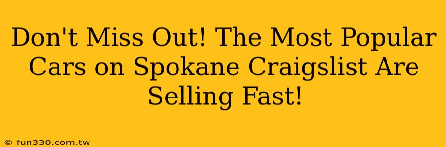 Don't Miss Out! The Most Popular Cars on Spokane Craigslist Are Selling Fast!